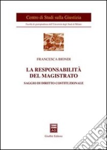 La responsabilità del magistrato. Saggio di diritto costituzionale libro di Biondi Francesca