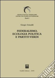 Federalismo, ecologia politica e partiti verdi libro di Grimaldi Giorgio