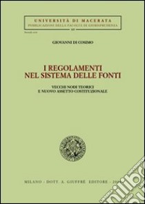 I regolamenti nel sistema delle fonti. Vecchi nodi teorici e nuovo assetto costituzionale libro di Di Cosimo Giovanni