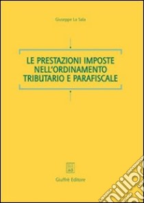 Le prestazioni imposte nell'ordinamento tributario e parafiscale libro di La Sala Giuseppe