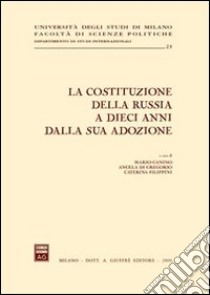 La costituzione della Russia a dieci anni dalla sua adozione. Atti del Convegno (Milano, 14-15 novembre 2003) libro di Ganino M. (cur.); Di Gregorio A. (cur.); Filippini C. (cur.)