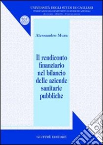 Il rendiconto finanziario nel bilancio delle aziende sanitarie pubbliche libro di Mura Alessandro