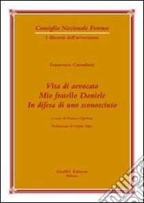 Vita di avvocato. Mio fratello Daniele in difesa di uno sconosciuto libro di Carnelutti Francesco