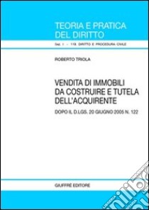 Vendita di immobili da costruire e tutela dell'acquirente. Dopo il D.Lgs. 20 giugno 2005, n. 122 libro di Triola Roberto