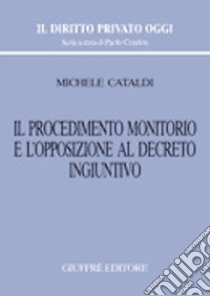 Il procedimento monitorio e l'opposizione al decreto ingiuntivo libro di Cataldi Michele