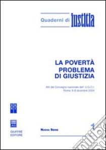 La povertà problema di giustizia. Atti del Convegno nazionale dell'U.G.C.I. (Roma, 6-8 dicembre 2004) libro
