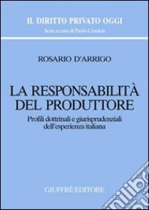 La responsabilità del produttore. Profili dottrinali e giurisprudenziali dell'esperienza italiana libro di D'Arrigo Rosario