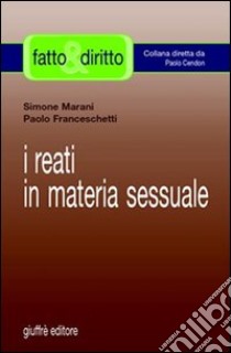 I reati in materia sessuale libro di Franceschetti Paolo; Marani Simone