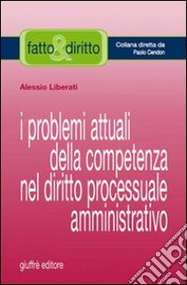 I problemi attuali della competenza nel diritto processuale amministrativo libro di Liberati Alessio