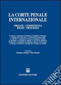 La Corte penale internazionale. Organi, competenza, reati, processo libro di Lattanzi G. (cur.); Monetti V. (cur.)