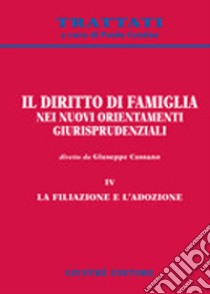 Il diritto di famiglia nei nuovi orientamenti giurisprudenziali. Vol. 4: La filiazione e l'adozione libro di Cassano G. (cur.)