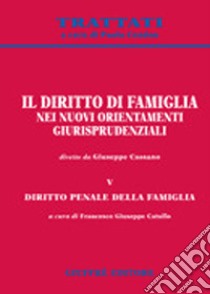 Il diritto di famiglia nei nuovi orientamenti giurisprudenziali. Vol. 5: Diritto penale della famiglia libro di Catullo F. G. (cur.)