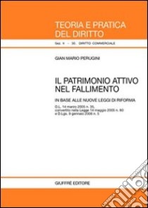 Il patrimonio attivo nel fallimento. In base alle nuove leggi di riforma D.L. 14 marzo 2005 n. 35, convertito nella Legge 14 maggio 2005 n. 80... libro di Perugini G. Mario