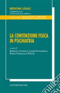 La contenzione fisica in psichiatria libro di Catanesi R. (cur.); Ferrannini L. (cur.); Peloso P. F. (cur.)