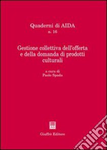 Gestione collettiva dell'offerta e della domanda di prodotti culturali libro di Spada P. (cur.)