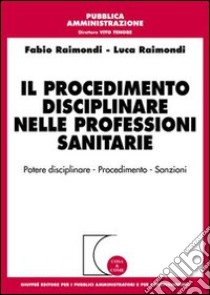 Il procedimento disciplinare nelle professioni sanitarie libro di Raimondi Fabio; Raimondi Luca