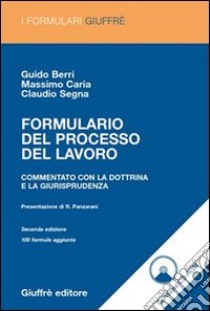 Formulario del processo del lavoro. Commentato con la dottrina e la giurisprudenza. Con CD-ROM libro di Berri Guido; Caria Massimo; Segna Claudio