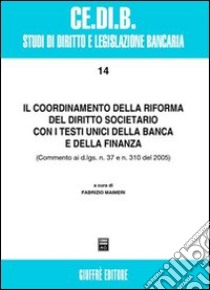 Il coordinamento della riforma del diritto societario con i testi unici della banca e della finanza. Commento ai D.Lgs. n. 7 e n. 310 del 2005 libro di Maimone F. (cur.)