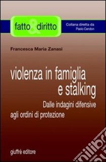 Violenza in famiglia e stalking. Dalle indagini difensive agli ordini di protezione libro di Zanasi Francesca M.