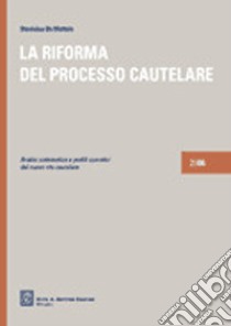La riforma del processo cautelare. Analisi sistematica e profili operativi del nuovo rito cautelare 2006 libro di De Matteis Stanislao