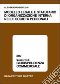 Modello legale e statutario di organizzazione interna nelle società personali libro di Benussi Alessandro