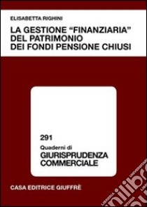 La gestione «finanziaria» del patrimonio dei fondi pensione chiusi libro di Righini Elisabetta