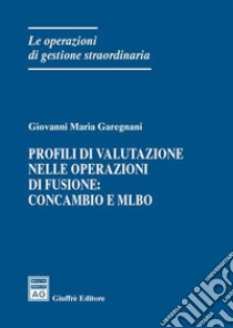 Profili di valutazione nelle operazioni di fusione: concambio e Mlbo libro di Garegnani Giovanni Maria