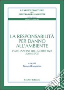 La responsabilità per danno all'ambiente. L'attuazione della direttiva 2004/35/CE libro di Giampietro F. (cur.)