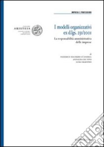 I modelli organizzativi ex D.Lgs. 231/2001. La responsabilità amministrativa delle imprese libro di D'Andrea Federico M. - De Vivo Annalisa - Martino Luigi