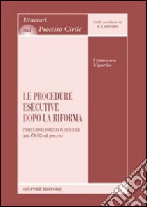 Le procedure esecutive dopo la riforma. L'esecuzione forzata in generale (artt. 474-512 Cod. proc. civ.) libro di Vigorito Francesco