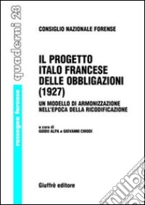 Il progetto italo francese delle obbligazioni (1927). Un modello di armonizzazione nell'epoca della ricodificazione libro di Alpa G. (cur.); Chiodi G. (cur.)