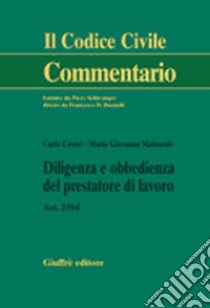 Diligenza e obbedienza del prestatore di lavoro. Art. 2104 libro di Cester Carlo; Mattarolo Maria Giovanna