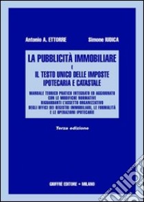 La pubblicità immobiliare e il Testo Unico delle imposte ipotecaria e catastale libro di Ettorre Antonio A.; Iudica Simone