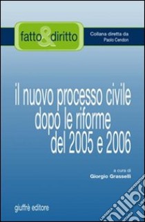 Il nuovo processo civile dopo le riforme del 2005 e 2006 libro di Grasselli G. (cur.)