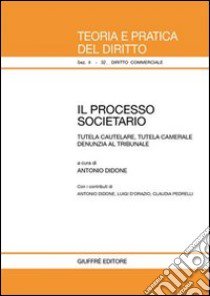 Il processo societario. Tutela cautelare, tutela camerale denunzia al tribunale libro di Didone A. (cur.)