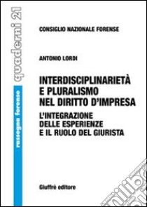 Interdisciplinarietà e pluralismo nel diritto d'impresa. L'integrazione delle esperienze e il ruolo del giurista libro di Lordi Antonio