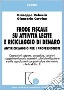 Frode fiscale su attività lecite e riciclaggio di denaro. Antiriciclaggio per i professionisti libro di Rebecca Giuseppe - Cervino Giancarlo