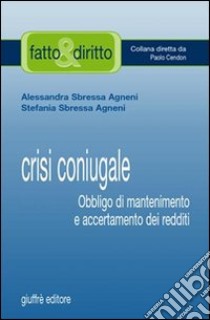 Crisi coniugale. Obbligo di mantenimento e accertamento dei redditi libro di Sbressa Agneni Alessandra; Sbressa Agneni Stefania