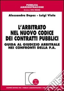 L'arbitrato nel nuovo Codice dei contratti pubblici libro di Dapas Alessandra; Viola Luigi