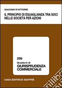 Il principio di eguaglianza tra soci nelle società per azioni libro di D'Attorre Giacomo