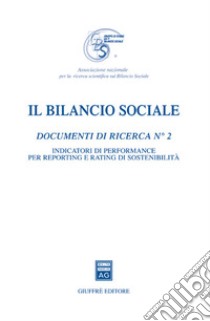 Il bilancio sociale. Documenti di ricerca. Vol. 2: Indicatori di performance per reporting e rating di sostenibilità libro