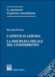 L'affitto d'azienda. La disciplina del conferimento libro di Perotta Riccardo