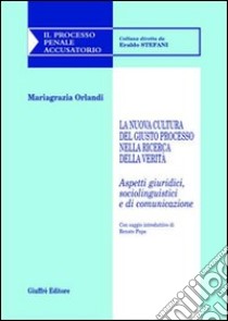 La nuova cultura del giusto processo nella ricerca della verità. Aspetti giuridici, sociolinguistici e di comunicazione libro di Orlandi Mariagrazia