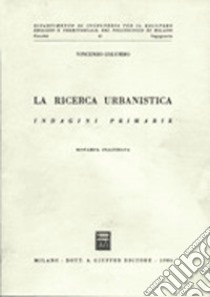 La ricerca urbanistica. Vol. 1: Indagini primarie fisiche, sociali, economiche libro di Columbo Vincenzo