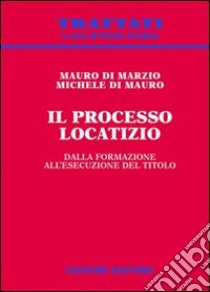 Il processo locatizio. Dalla formazione all'esecuzione del titolo libro di Di Marzio Mauro - Di Mauro Michele