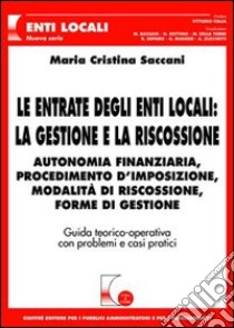 Le entrate degli enti locali: la gestione e la riscossione. Autonomia finanziaria, procedimento d'imposizione, modalità di riscossione, forme di gestione libro di Saccani M. Cristina