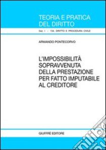 L'impossibilità sopravvenuta della prestazione per fatto imputabile al creditore libro di Pontecorvo Armando