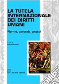 La tutela internazionale dei diritti umani. Norme, garanzie, prassi libro di Pineschi L. (cur.)