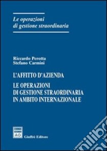 L'affitto d'azienda. Le operazioni di gestione straordinaria in ambito internazionale libro di Perotta Riccardo - Carmini Stefano