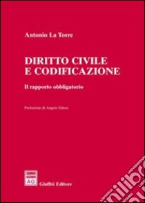 Diritto civile e codificazione. Il rapporto obbligatorio libro di La Torre Antonio